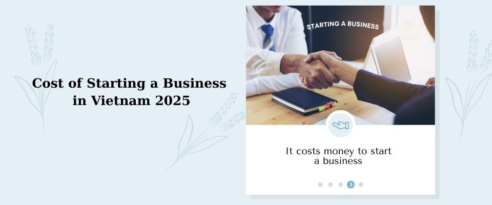 Discover the cost of starting a business in Vietnam in 2025. Learn about registration fees, capital requirements, office rent, staffing expenses, and more for a successful startup.