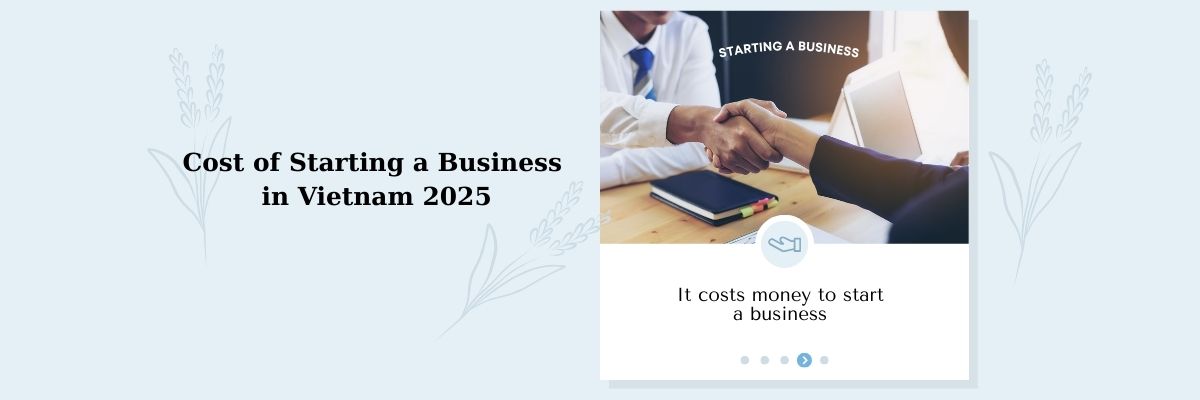 Discover the cost of starting a business in Vietnam in 2025. Learn about registration fees, capital requirements, office rent, staffing expenses, and more for a successful startup.