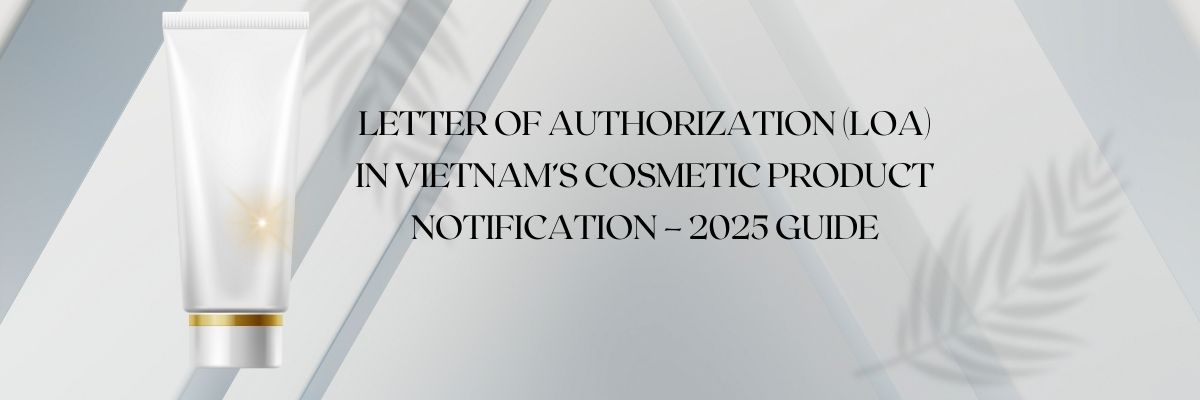 The Letter of Authorization (LOA) is essential for cosmetic notification in Vietnam 2025. It authorizes local entities to submit dossiers and ensures compliance with legalization and translation rules.