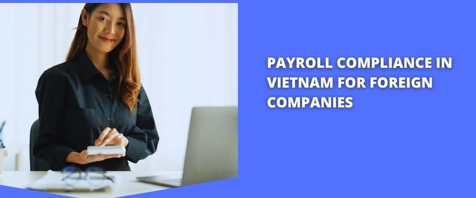 Avoid costly payroll errors. Discover essential Payroll Compliance in Vietnam for foreign companies hiring in 2025. Stay compliant and avoid penalties.